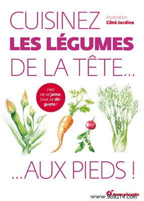 Cook Vegetables from Root to Leaf: 180 Proven Recipes by Expert Gardeners